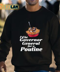 Id Be Governor General For A Poutine Shirt 8 1