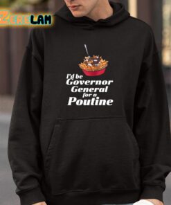 Id Be Governor General For A Poutine Shirt 9 1