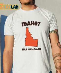 Idaho Nah You Da Ho Shirt 11 1