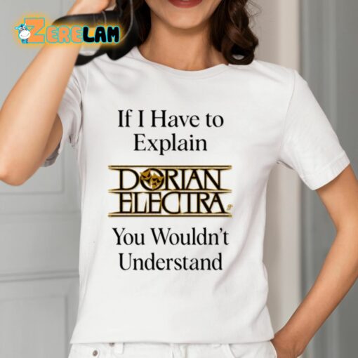 If I Have To Explain Dorian Electra You Wouldn’t Understand Shirt