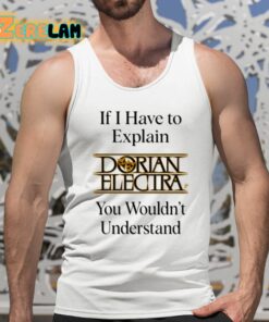 If I Have To Explain Dorian Electra You Wouldnt Understand Shirt 15 1