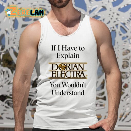 If I Have To Explain Dorian Electra You Wouldn’t Understand Shirt