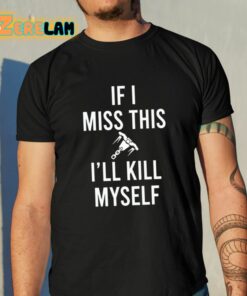 If I Miss This I’ll Kill Cop Myself Shirt