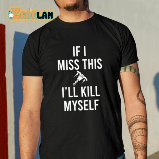 If I Miss This I’ll Kill Cop Myself Shirt