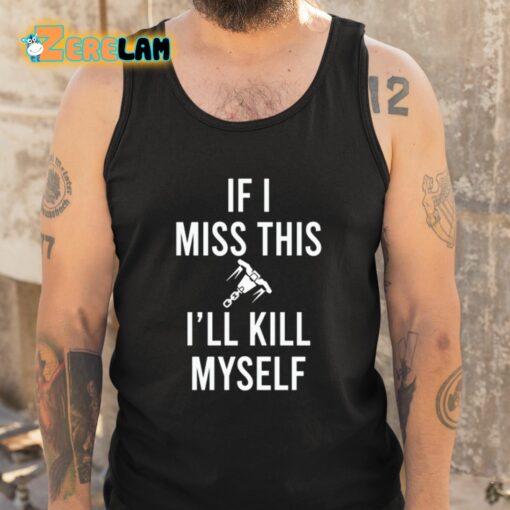 If I Miss This I’ll Kill Cop Myself Shirt