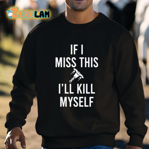 If I Miss This I’ll Kill Cop Myself Shirt