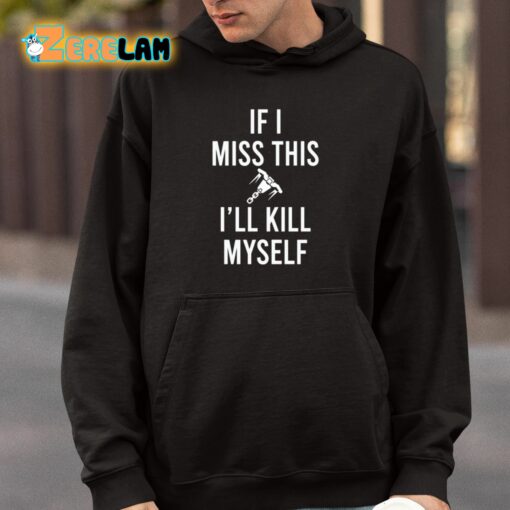 If I Miss This I’ll Kill Cop Myself Shirt