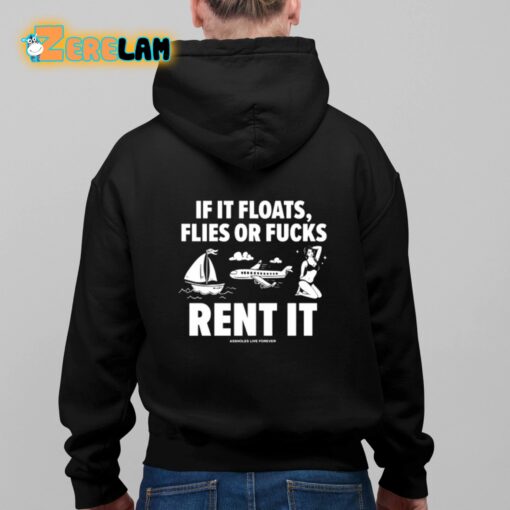 If It Floats Flies Or Fucks Rent It Assholes Live Forever Shirt