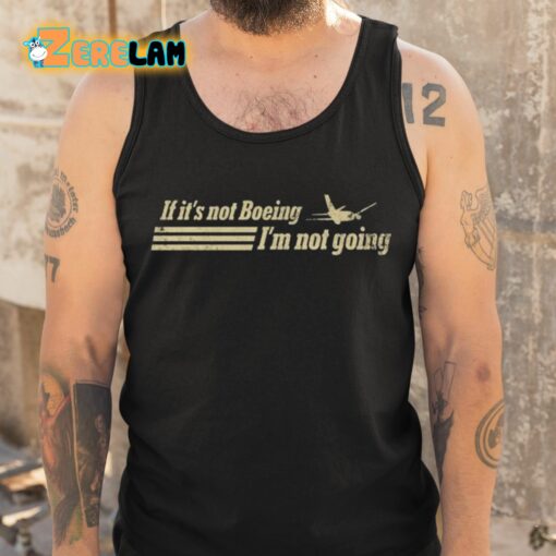 If It’s Not Boeing Plane I’m Not Going Shirt