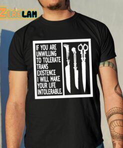 If You Are Unwilling To Tolerate Trans Existence I Will Make Your Life Intolerable Shirt 10 1