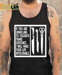 If You Are Unwilling To Tolerate Trans Existence I Will Make Your Life Intolerable Shirt 6 1