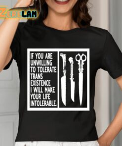 If You Are Unwilling To Tolerate Trans Existence I Will Make Your Life Intolerable Shirt 7 1