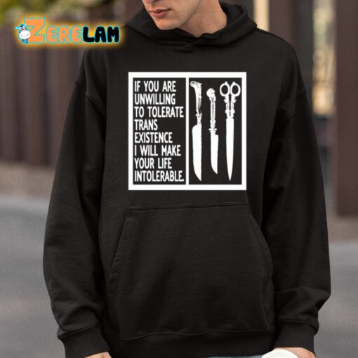 If You Are Unwilling To Tolerate Trans Existence I Will Make Your Life Intolerable Shirt