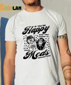 If You’re Happy And You Know It It’s Your Meds Penkmatters Shirt