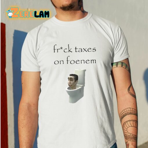 Ifailforlikes Fruck Taxes On Foenem Shirt