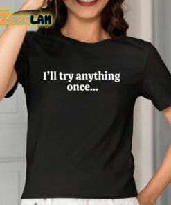 Ill Try Anything Once Maybe Twice Shirt 7 1