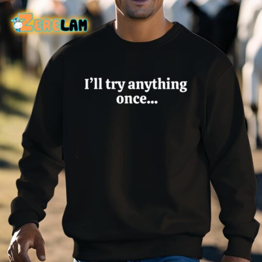 I’ll Try Anything Once Maybe Twice Shirt