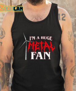 Im A Huge Metal Fan Shirt 6 1
