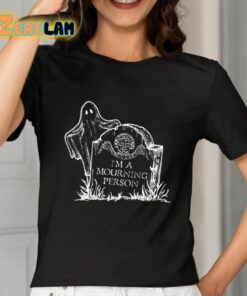 Im A Mourning Person Shirt 7 1