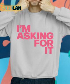 Im Asking For It Shirt 2 1