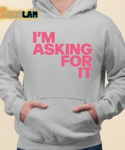 Im Asking For It Shirt 3 1