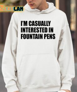 Im Casually Interested In Fountain Pens Shirt 14 1