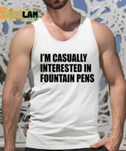 Im Casually Interested In Fountain Pens Shirt 15 1