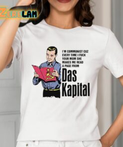 Im Communist Cuz Every Time I Fuck Your Mom She Makes Me Read A Page From Das Kapital Shirt 12 1