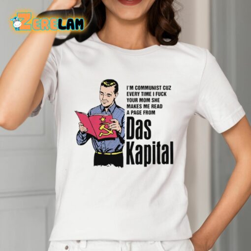 I’m Communist Cuz Every Time I Fuck Your Mom She Makes Me Read A Page From Das Kapital Shirt