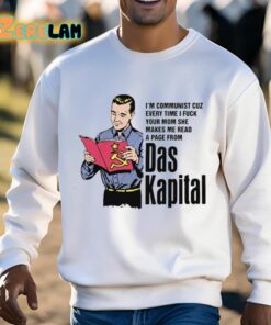 Im Communist Cuz Every Time I Fuck Your Mom She Makes Me Read A Page From Das Kapital Shirt 13 1