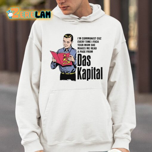 I’m Communist Cuz Every Time I Fuck Your Mom She Makes Me Read A Page From Das Kapital Shirt