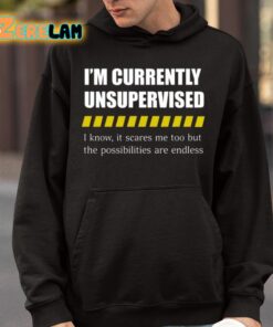 Im Currently Unsupervised I Know It Scares Me Too But The Possibilities Are Endless Shirt 9 1