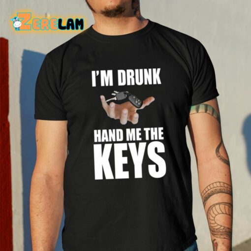 I’m Drunk Hand Me The Keys Shirt