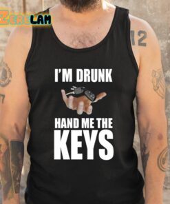 Im Drunk Hand Me The Keys Shirt 6 1