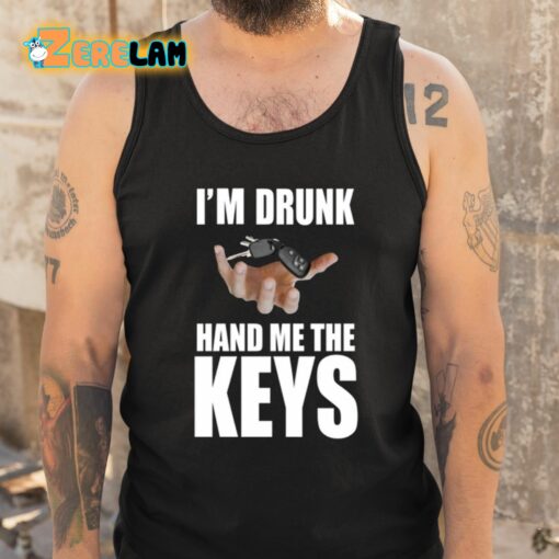 I’m Drunk Hand Me The Keys Shirt