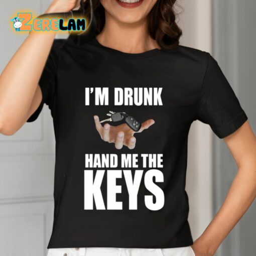 I’m Drunk Hand Me The Keys Shirt