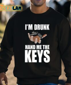 Im Drunk Hand Me The Keys Shirt 8 1