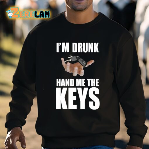 I’m Drunk Hand Me The Keys Shirt