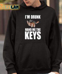 Im Drunk Hand Me The Keys Shirt 9 1