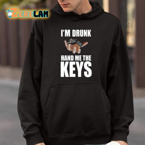 I’m Drunk Hand Me The Keys Shirt