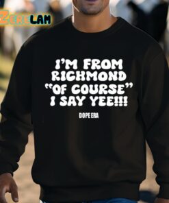 Im From Richmond Of Course I Say Yee Dope Era Shirt 8 1