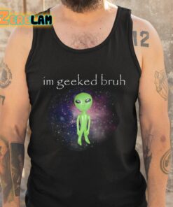 Im Geeked Bruh Alien Shirt 6 1