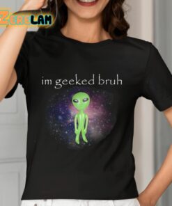 Im Geeked Bruh Alien Shirt 7 1