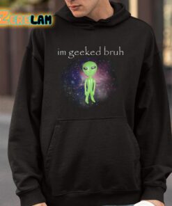 Im Geeked Bruh Alien Shirt 9 1