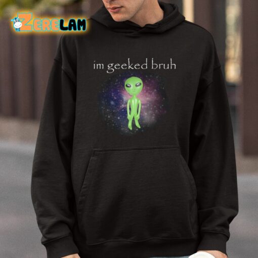 Im Geeked Bruh Alien Shirt