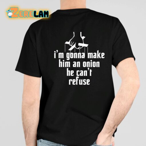 I’m Gonna Make Him An Onion He Can’t Refuse Shirt