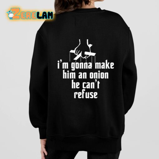 I’m Gonna Make Him An Onion He Can’t Refuse Shirt