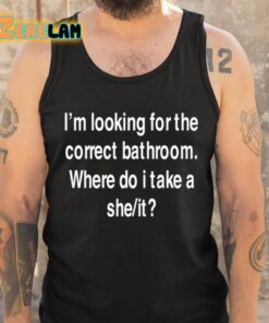 Im Looking For The Correct Bathroom Where Do I Take A She It Shirt 6 1