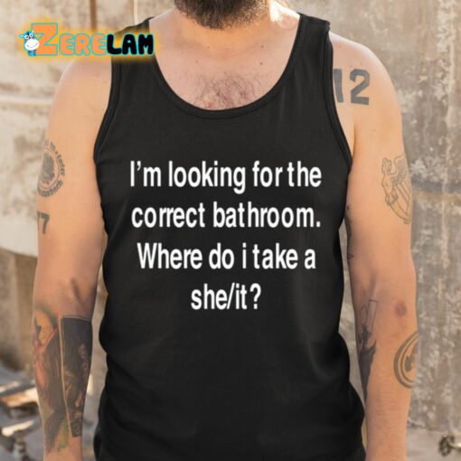 I’m Looking For The Correct Bathroom Where Do I Take A She It Shirt