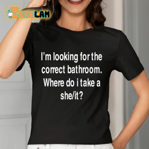 I’m Looking For The Correct Bathroom Where Do I Take A She It Shirt